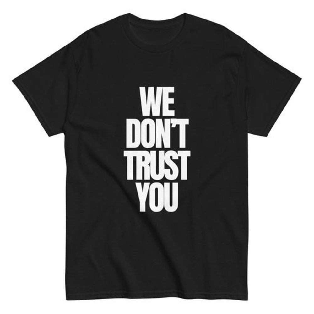 We Dont Trust You T Shirt